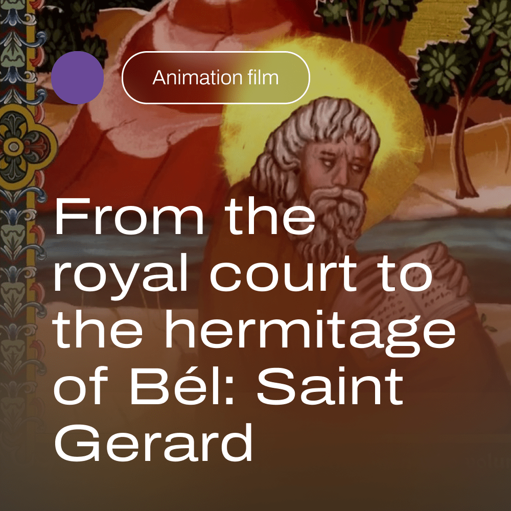 From the royal court to the hermitage of Bél: Saint Gerard – animation