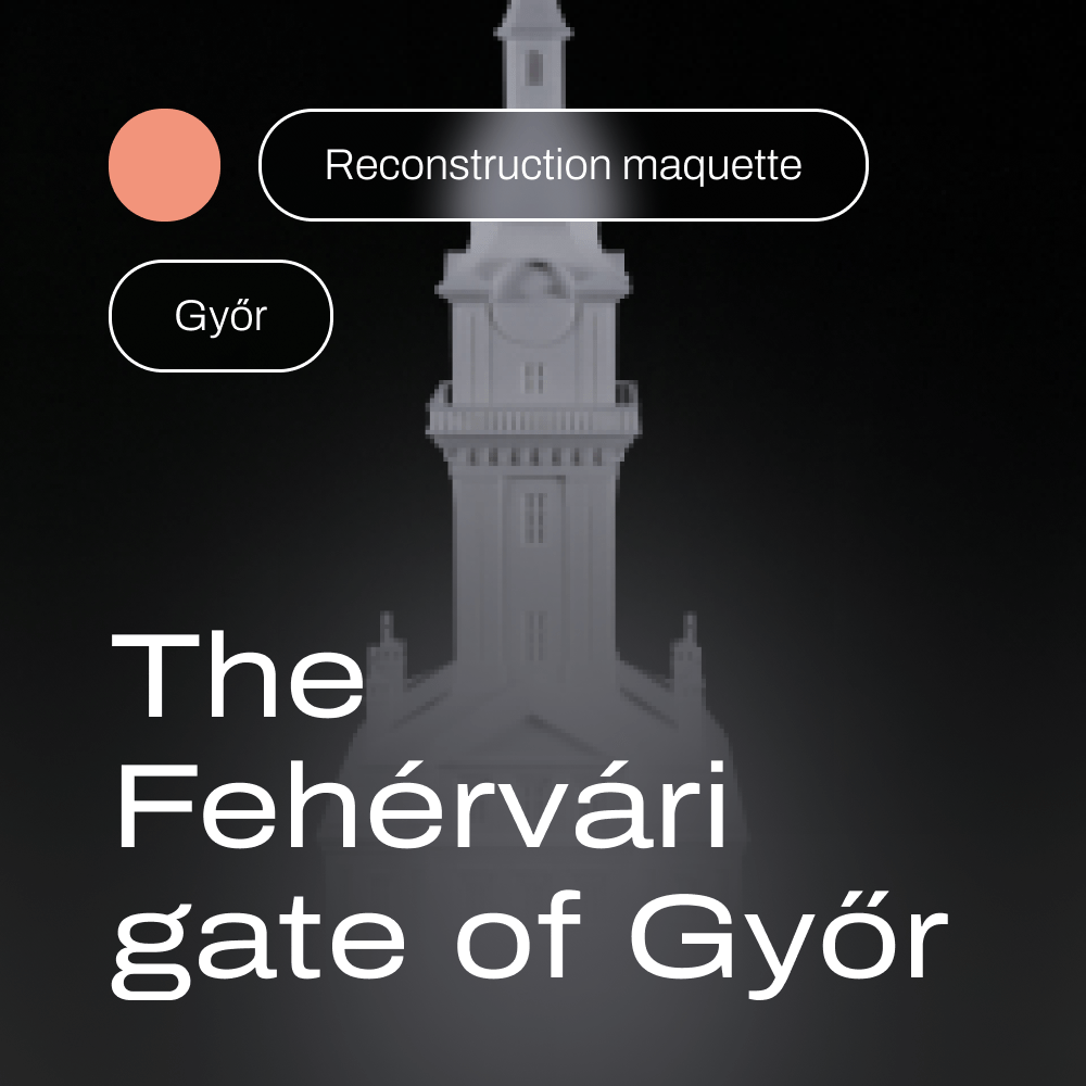 The Fehérvári gate of Győr – reconstruction maquette