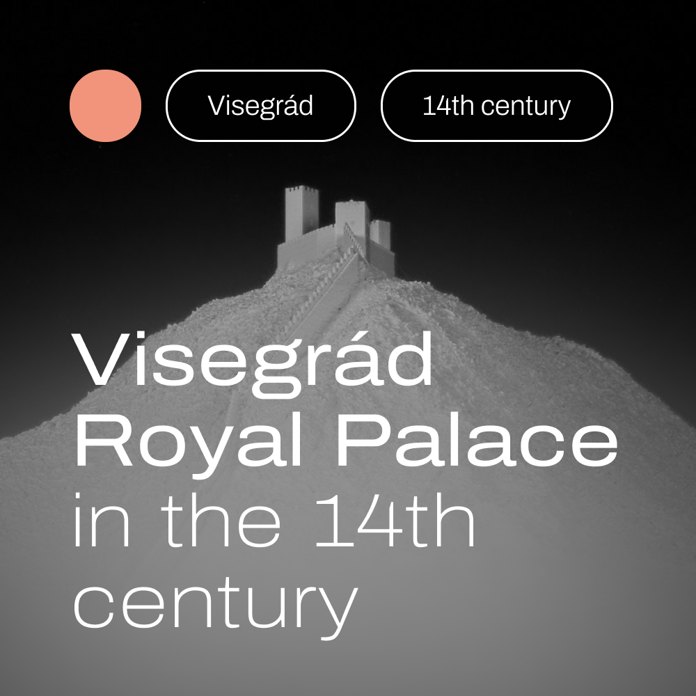 Visegrád Royal Palace in the 14th century – theoretical reconstruction maquett