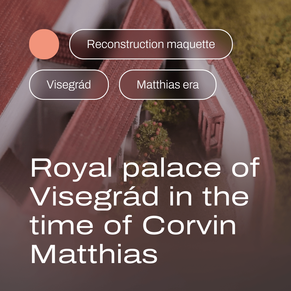 Royal palace of Visegrád in the time of Corvin Matthias – Reconstruction maquette