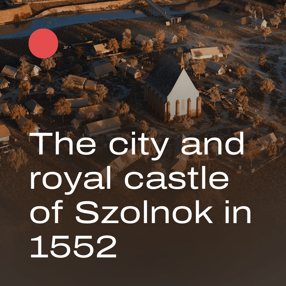 The city and royal castle of Szolnok in 1552